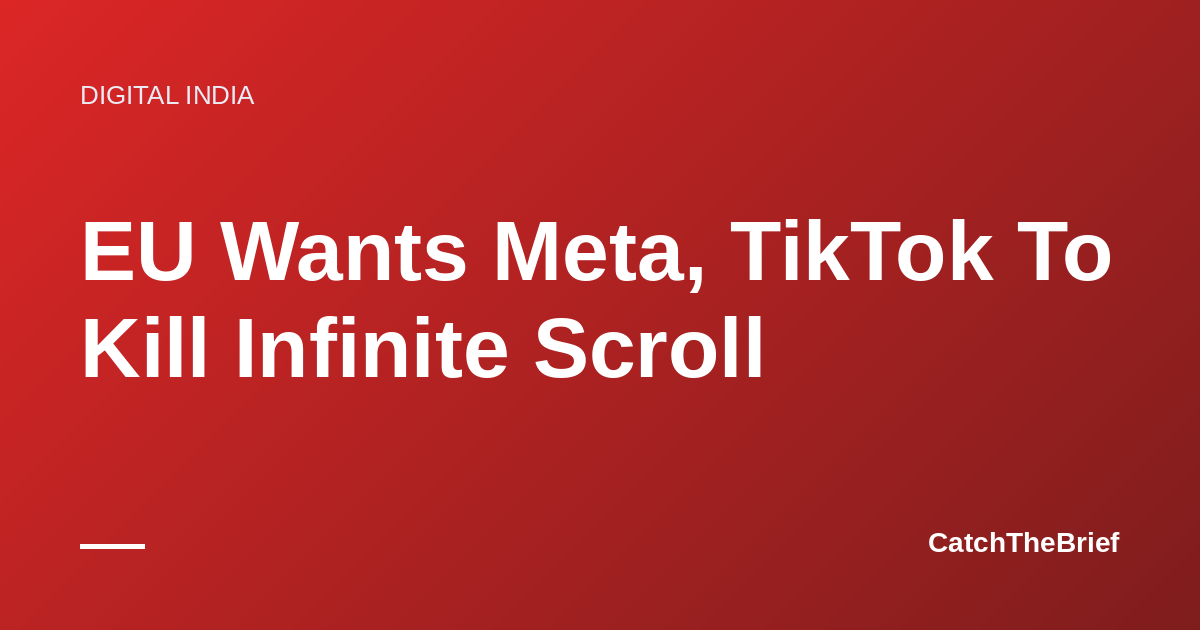 EU Wants Meta, TikTok To Kill Infinite Scroll