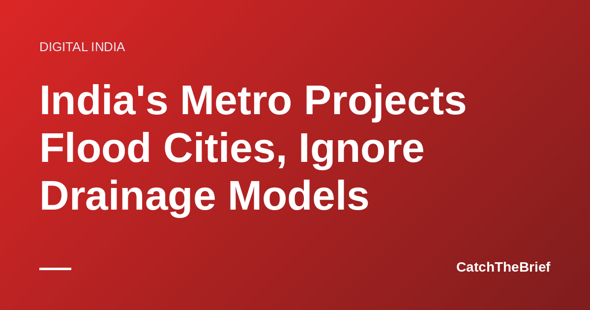 India's Metro Projects Flood Cities, Ignore Drainage Models