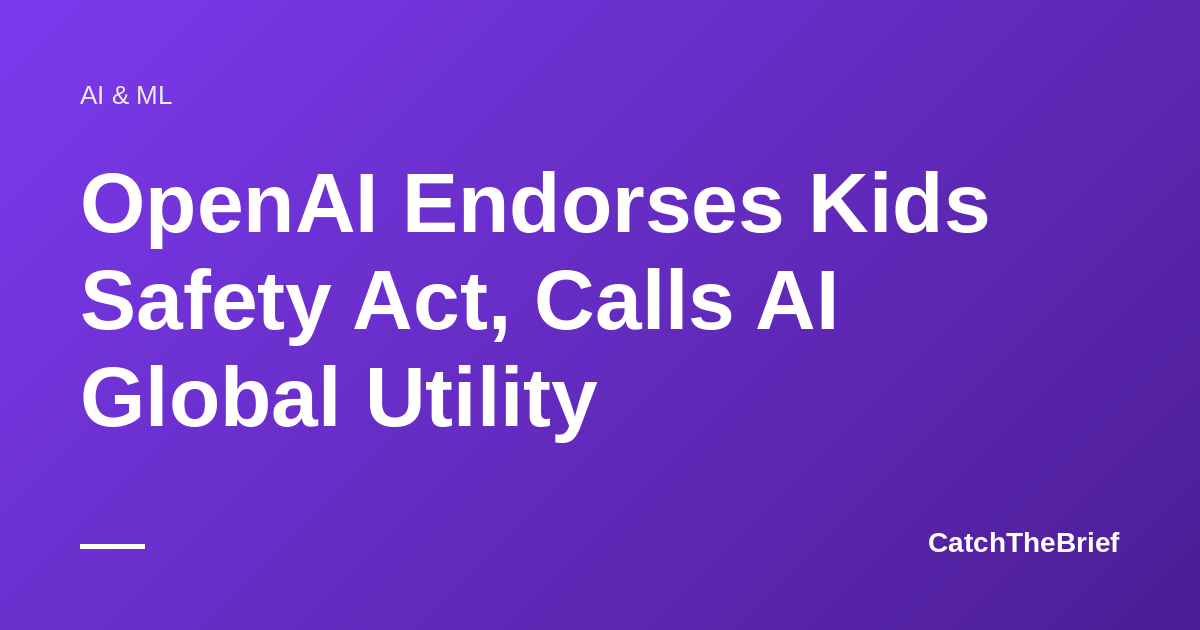 OpenAI Endorses Kids Safety Act, Calls AI Global Utility