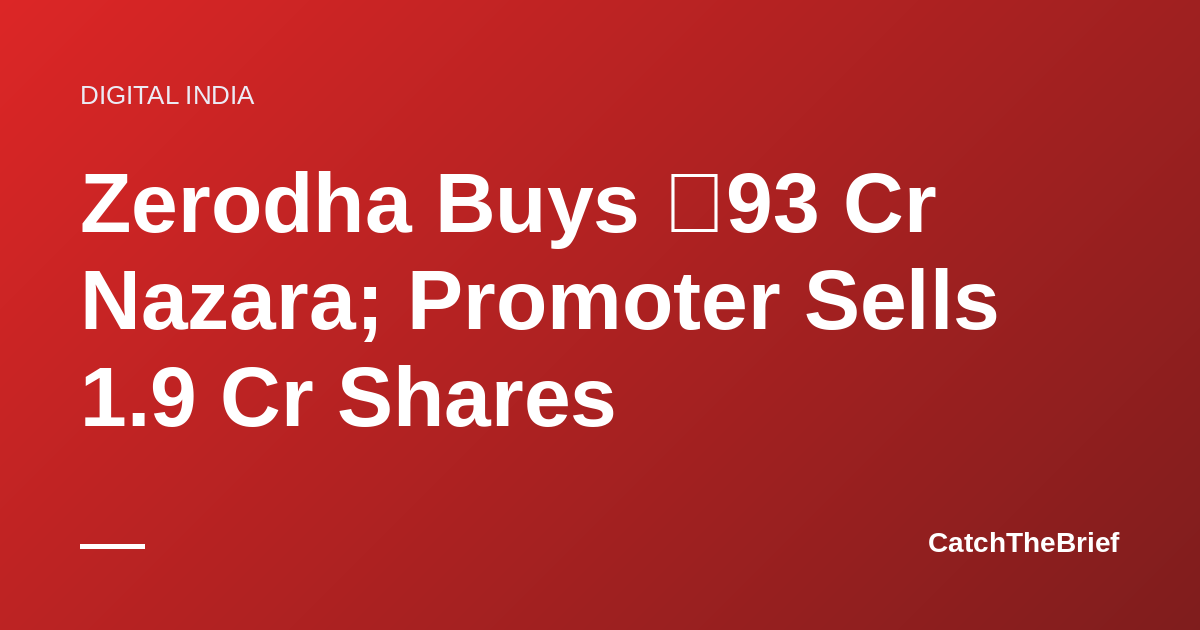 Zerodha Buys ₹93 Cr Nazara; Promoter Sells 1.9 Cr Shares