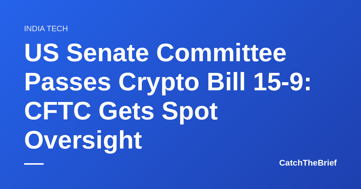 US Senate Committee Passes Crypto Bill 15-9: CFTC Gets Spot Oversight