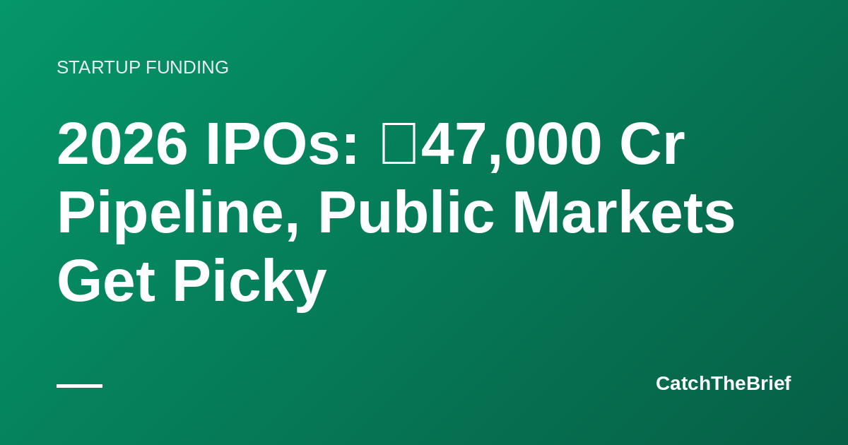 2026 IPOs: ₹47,000 Cr Pipeline, Public Markets Get Picky