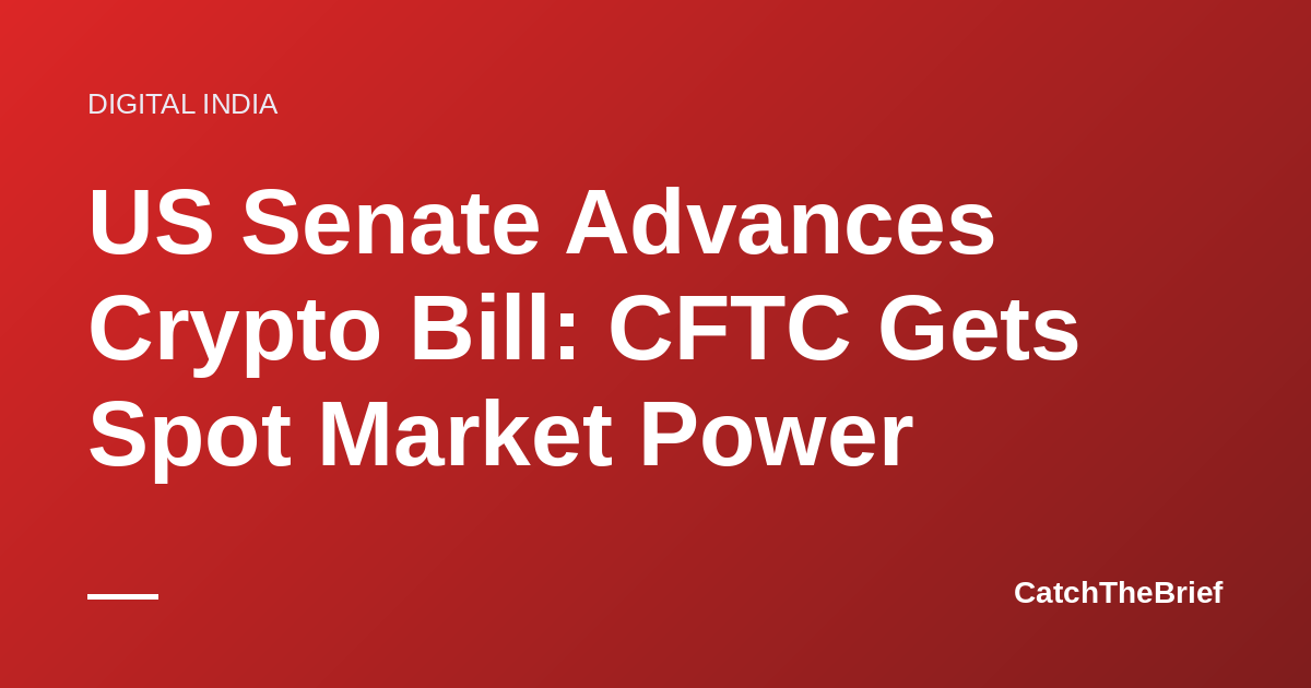 US Senate Advances Crypto Bill: CFTC Gets Spot Market Power