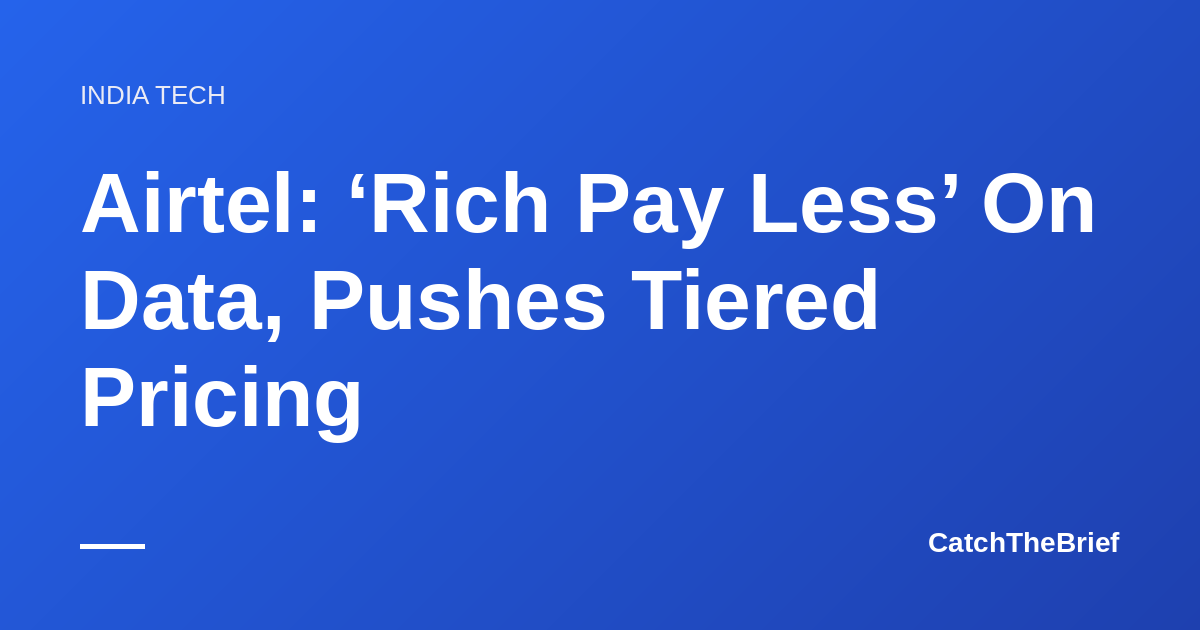 Airtel: ‘Rich Pay Less’ On Data, Pushes Tiered Pricing