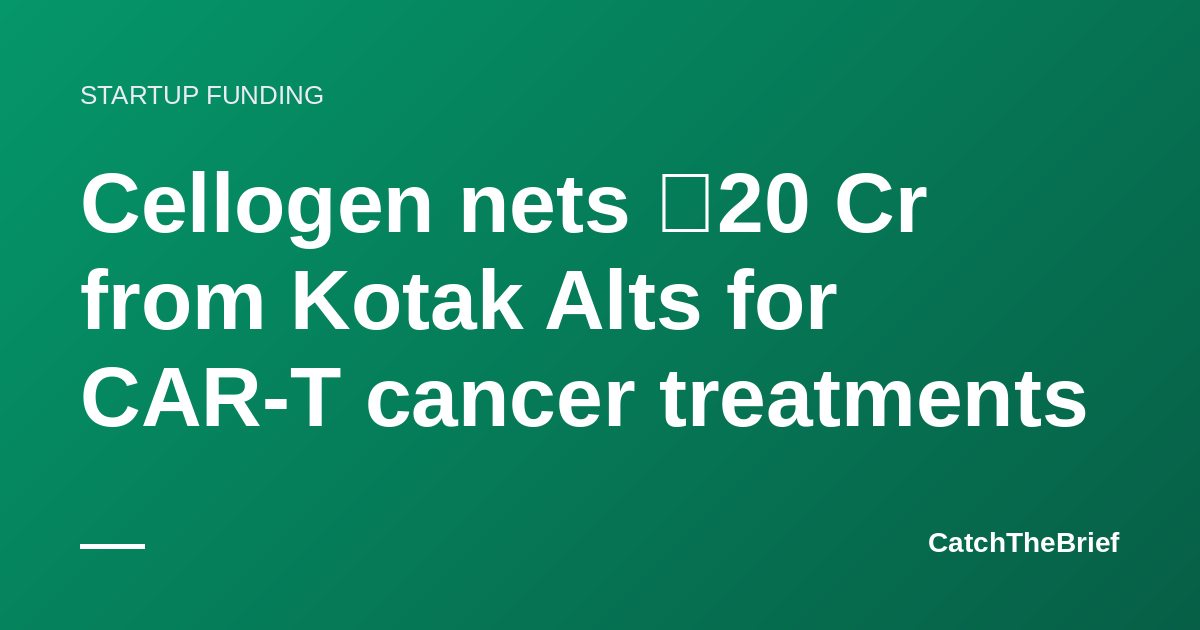 Cellogen nets ₹20 Cr from Kotak Alts for CAR-T cancer treatments