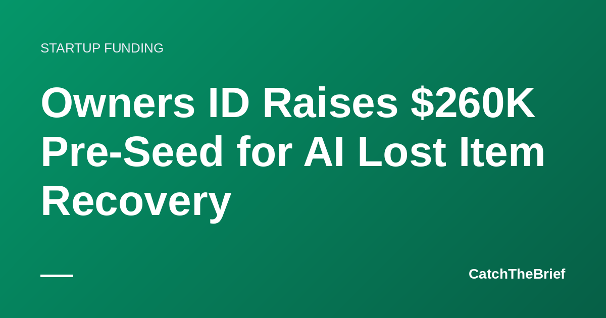 Owners ID Raises $260K Pre-Seed for AI Lost Item Recovery