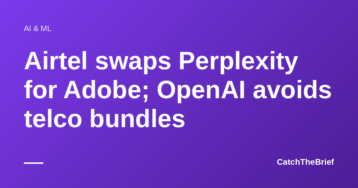 Airtel swaps Perplexity for Adobe; OpenAI avoids telco bundles