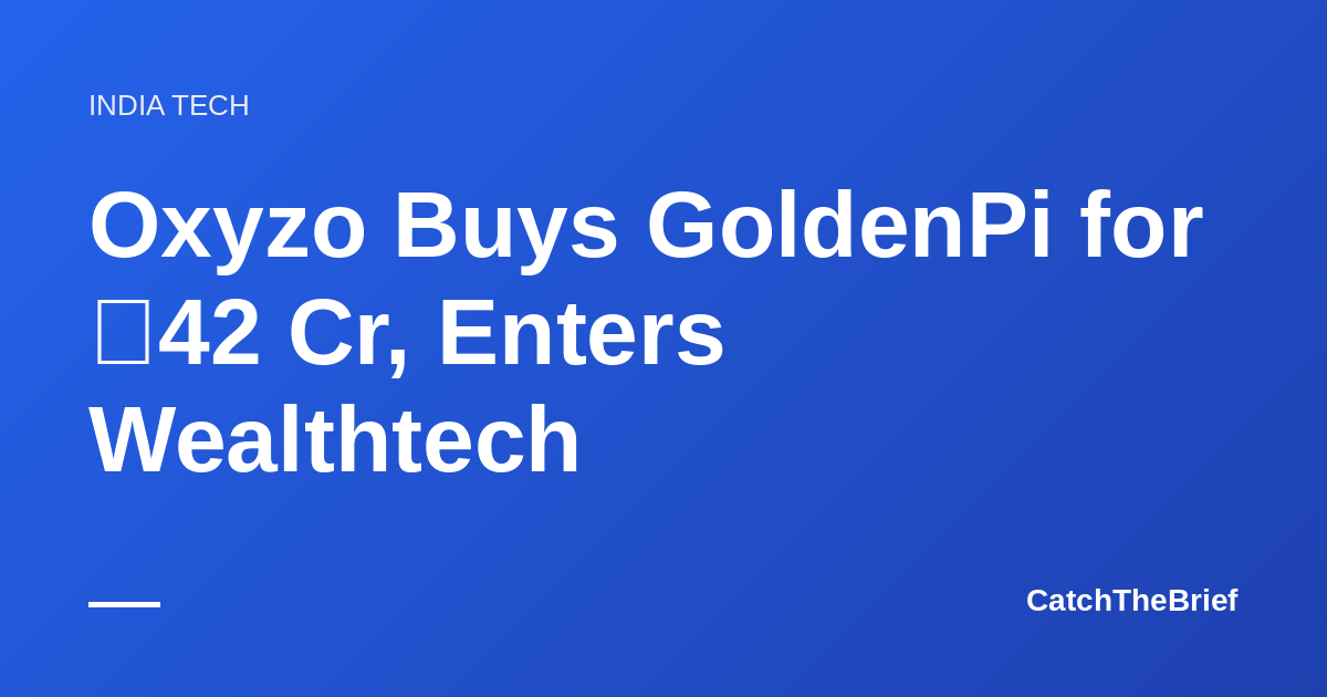 Oxyzo Buys GoldenPi for ₹42 Cr, Enters Wealthtech