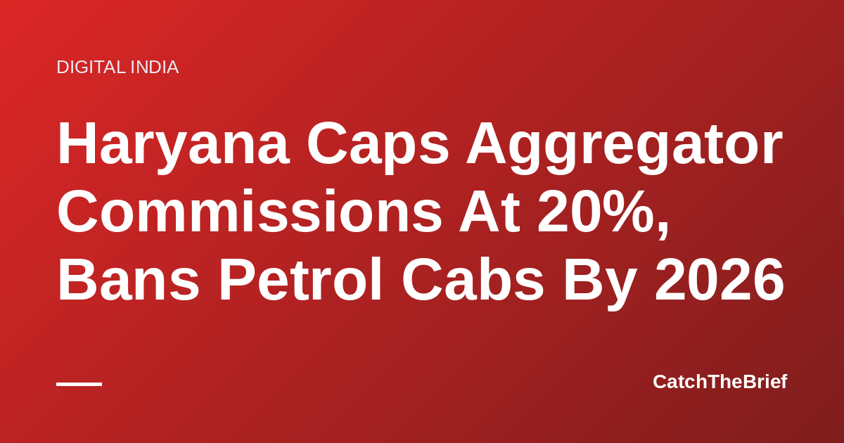 Haryana Caps Aggregator Commissions At 20%, Bans Petrol Cabs By 2026