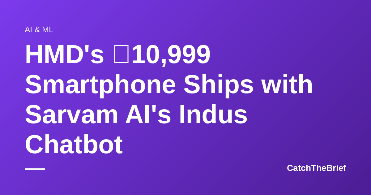 HMD's ₹10,999 Smartphone Ships with Sarvam AI's Indus Chatbot
