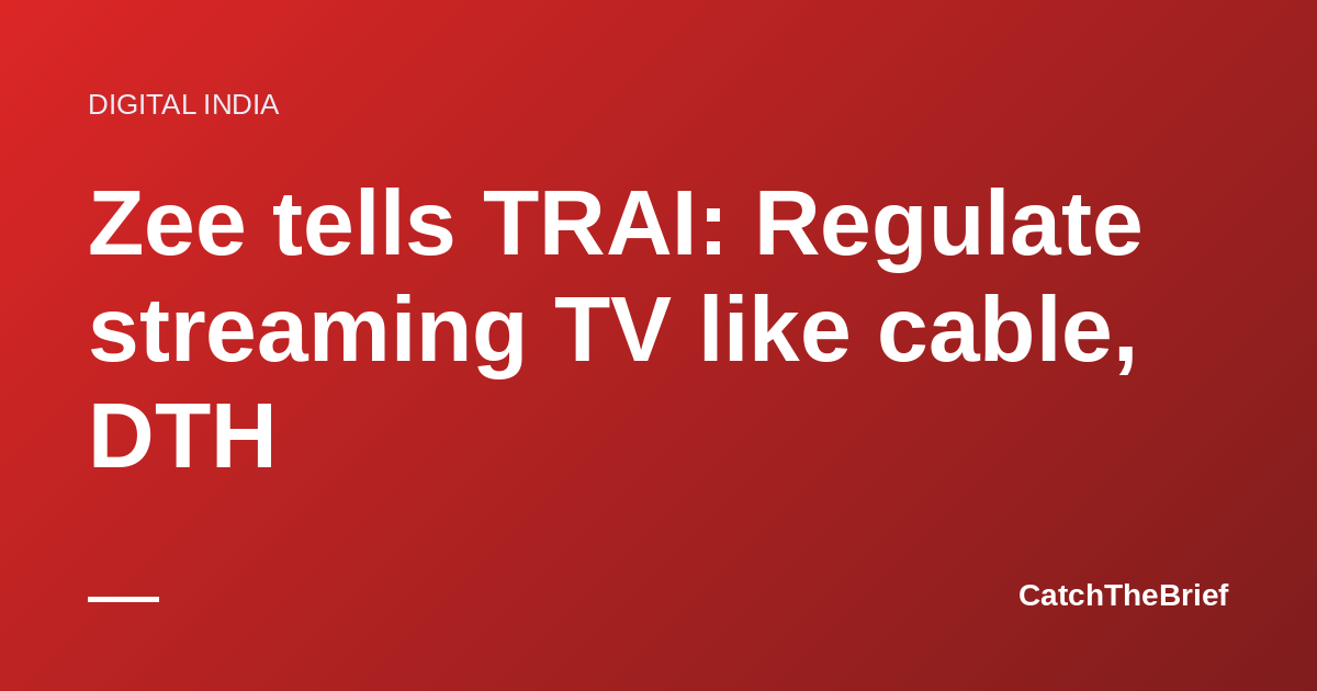 Zee tells TRAI: Regulate streaming TV like cable, DTH