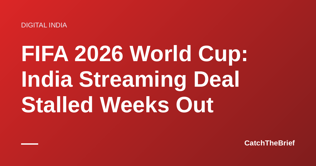 FIFA 2026 World Cup: India Streaming Deal Stalled Weeks Out