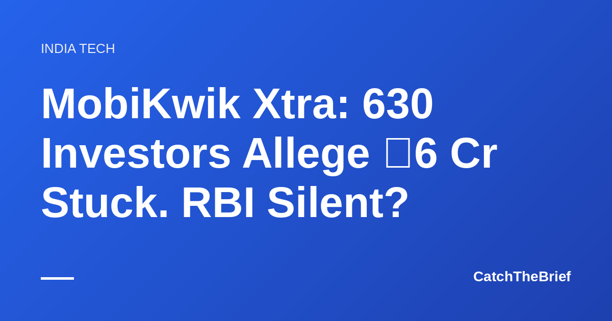 MobiKwik Xtra: 630 Investors Allege ₹6 Cr Stuck. RBI Silent?