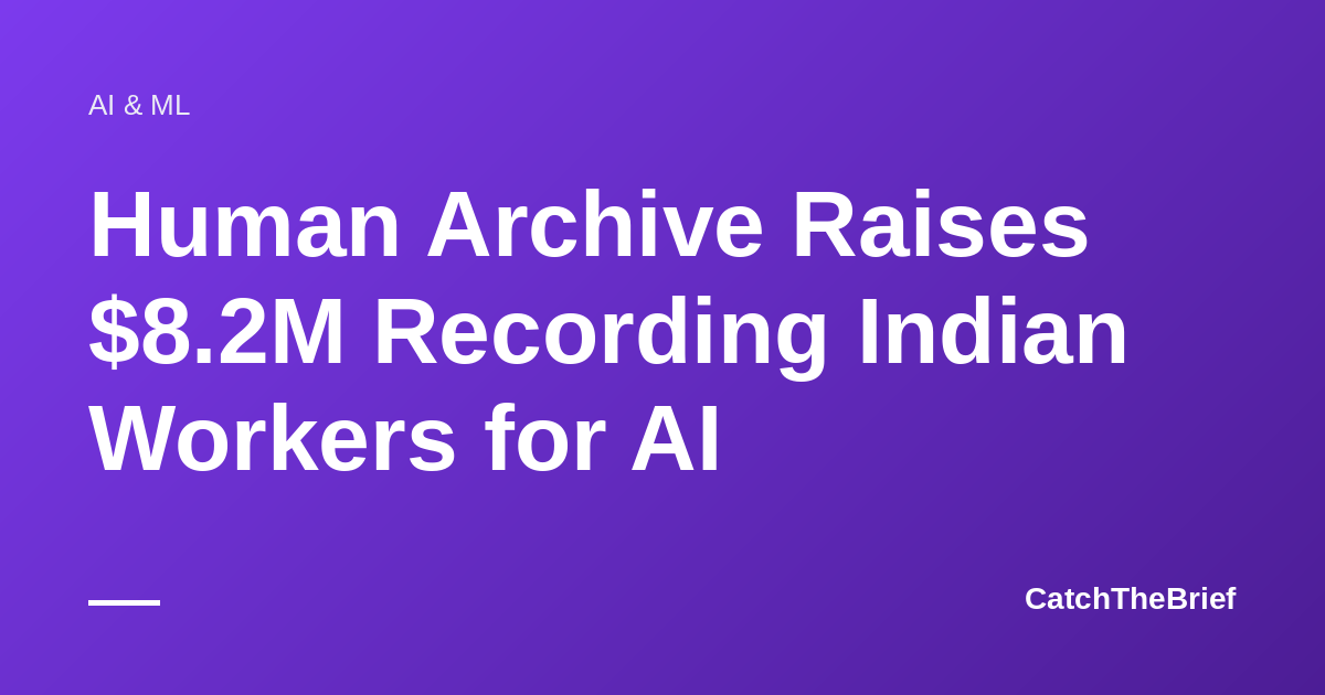 Human Archive Raises $8.2M Recording Indian Workers for AI
