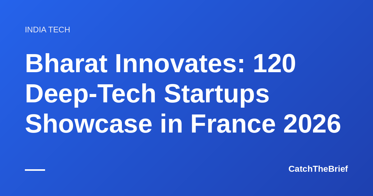 Bharat Innovates: 120 Deep-Tech Startups Showcase in France 2026