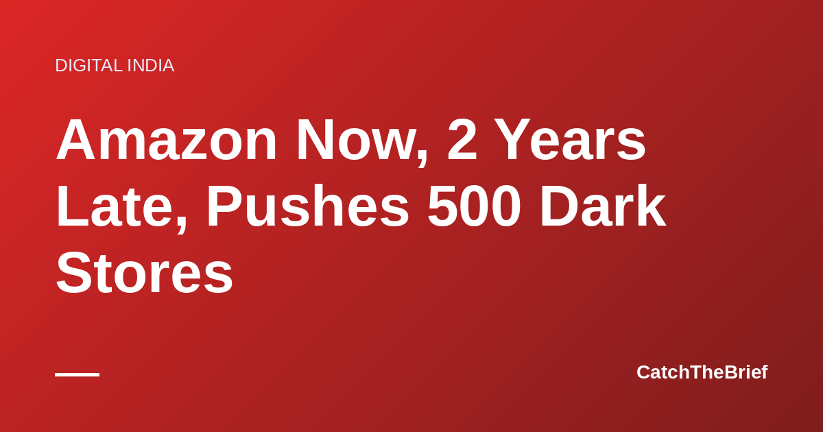 Amazon Now, 2 Years Late, Pushes 500 Dark Stores