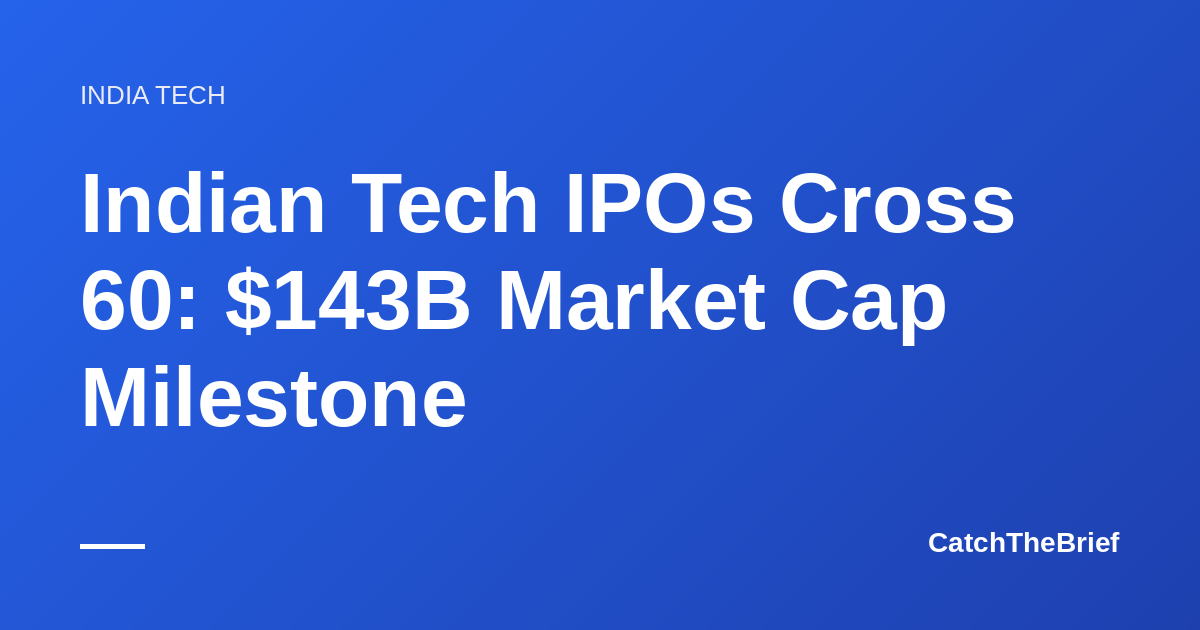 Indian Tech IPOs Cross 60: $143B Market Cap Milestone
