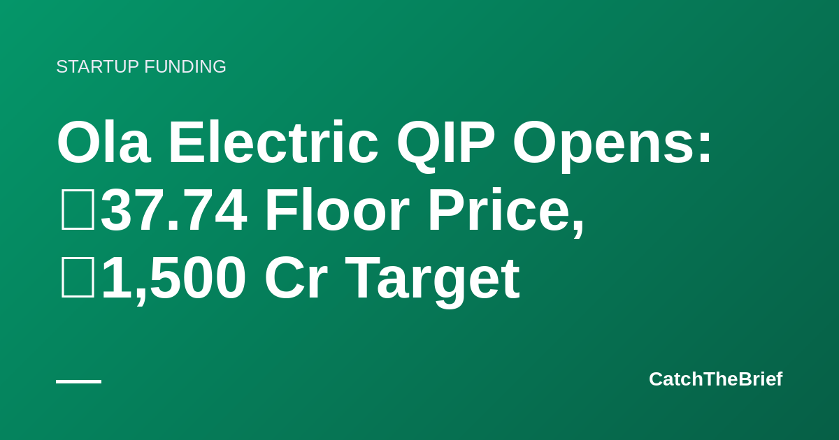 Ola Electric QIP Opens: ₹37.74 Floor Price, ₹1,500 Cr Target