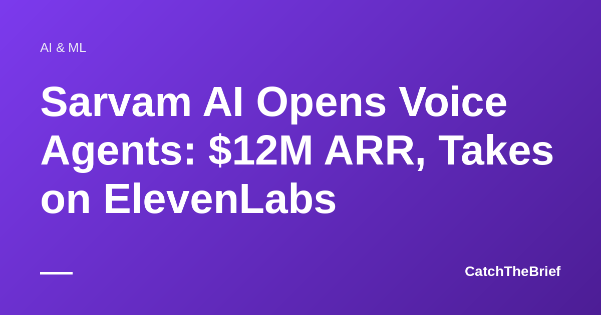 Sarvam AI Opens Voice Agents: $12M ARR, Takes on ElevenLabs