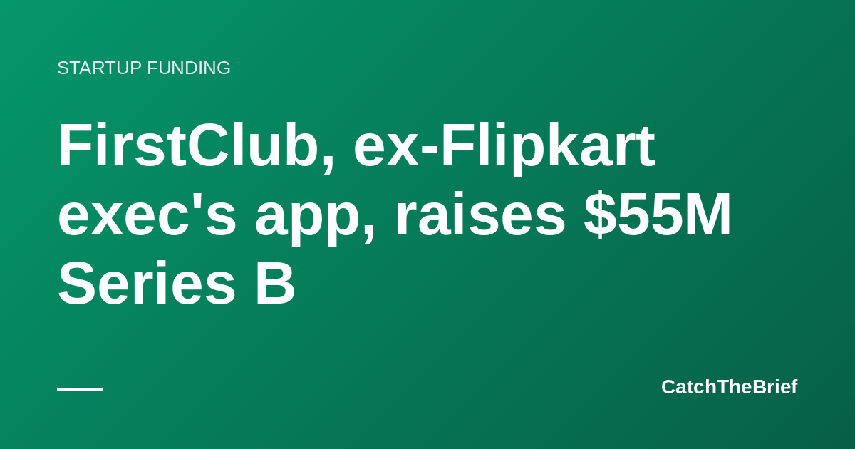FirstClub, ex-Flipkart exec's app, raises $55M Series B