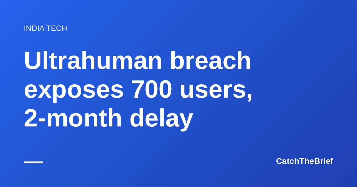 Ultrahuman breach exposes 700 users, 2-month delay