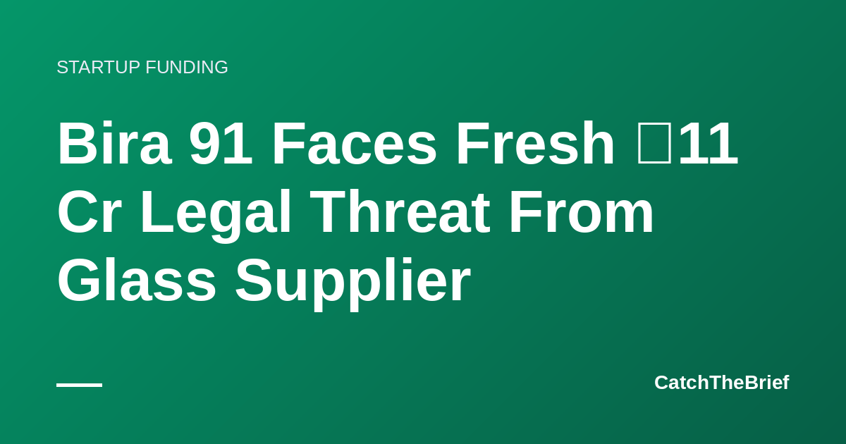 Bira 91 Faces Fresh ₹11 Cr Legal Threat From Glass Supplier