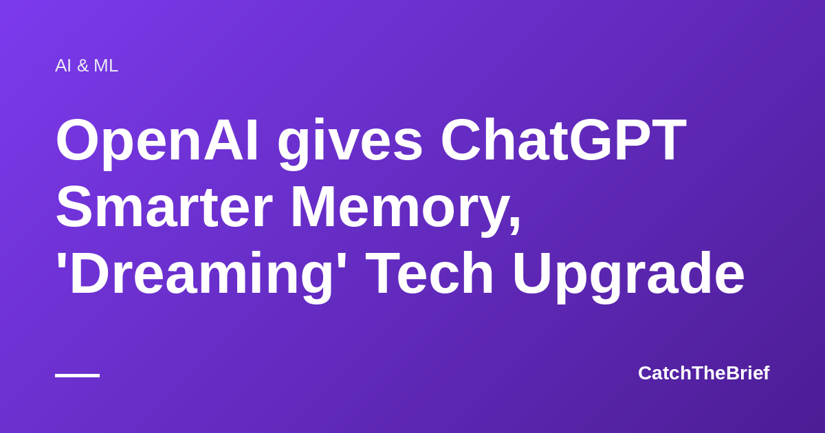 OpenAI gives ChatGPT Smarter Memory, 'Dreaming' Tech Upgrade