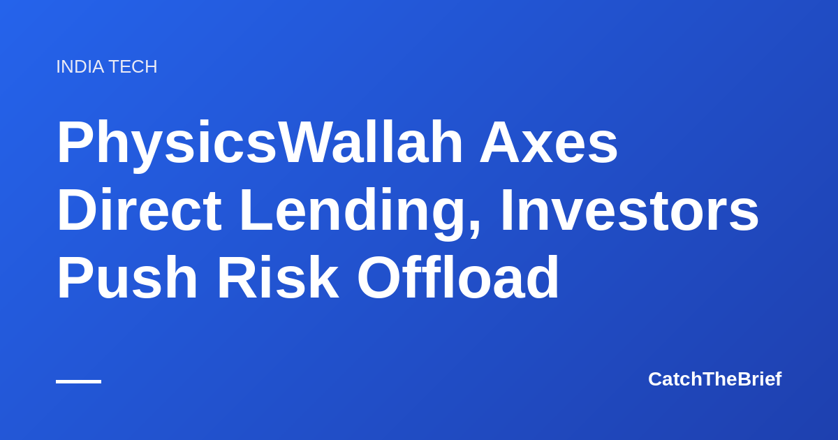 PhysicsWallah Axes Direct Lending, Investors Push Risk Offload