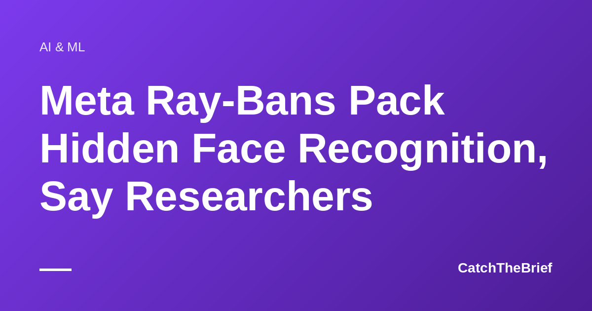 Meta Ray-Bans Pack Hidden Face Recognition, Say Researchers