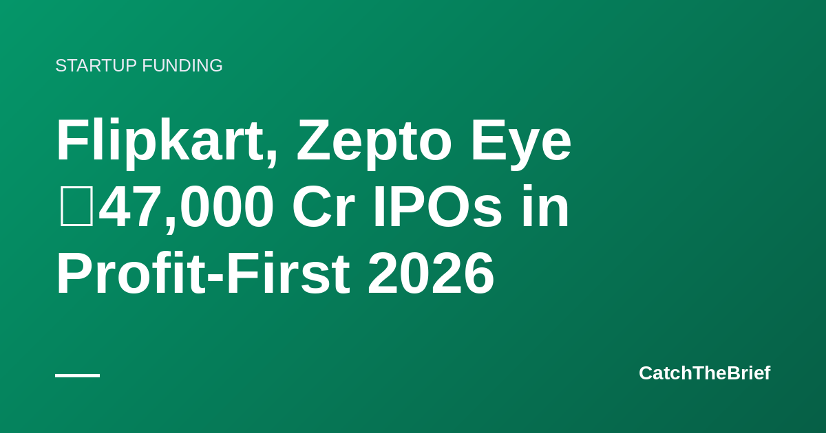 Flipkart, Zepto Eye ₹47,000 Cr IPOs in Profit-First 2026