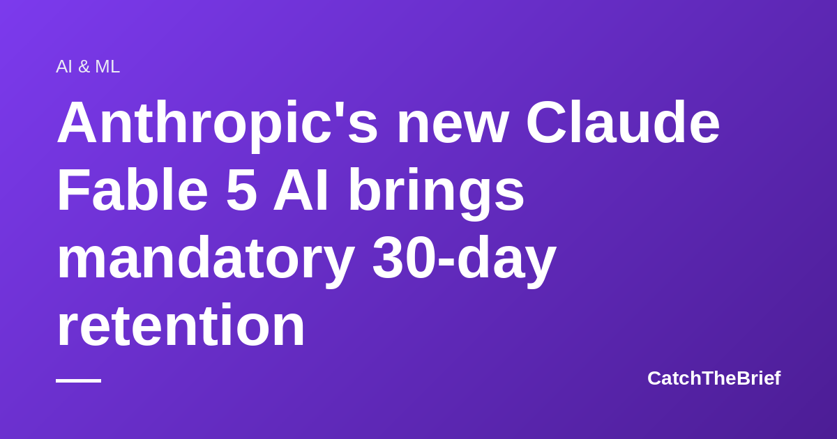 Anthropic's new Claude Fable 5 AI brings mandatory 30-day retention