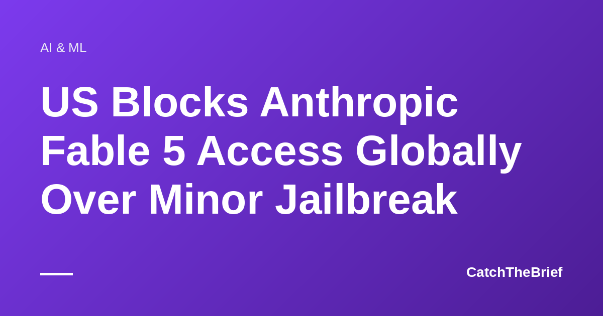 US Blocks Anthropic Fable 5 Access Globally Over Minor Jailbreak