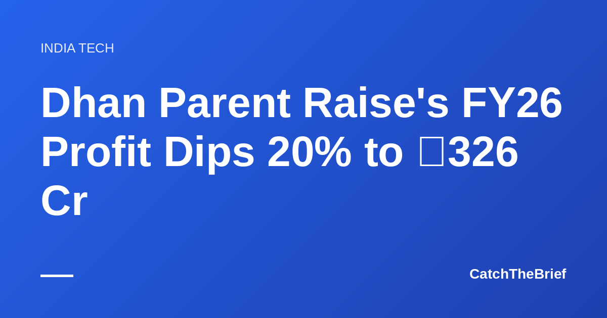Dhan Parent Raise's FY26 Profit Dips 20% to ₹326 Cr