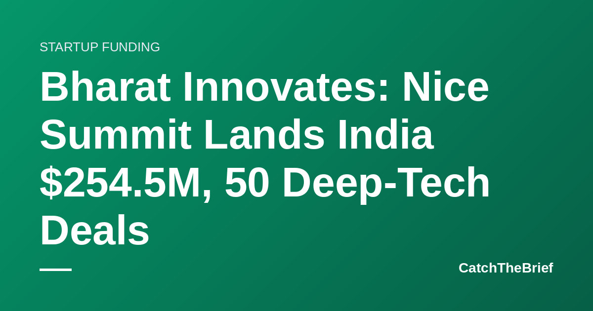 Bharat Innovates: Nice Summit Lands India $254.5M, 50 Deep-Tech Deals