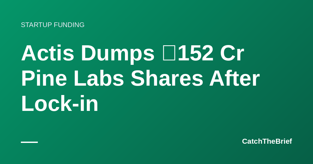 Actis Dumps ₹152 Cr Pine Labs Shares After Lock-in