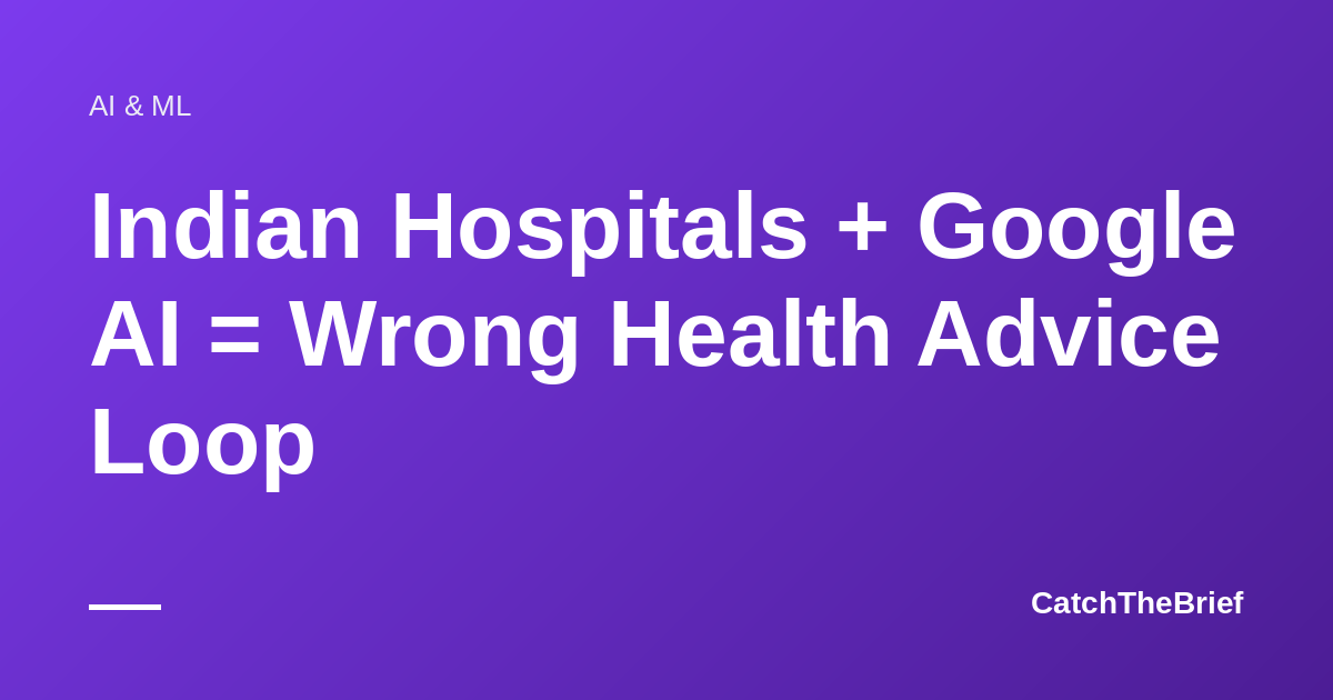 Indian Hospitals + Google AI = Wrong Health Advice Loop