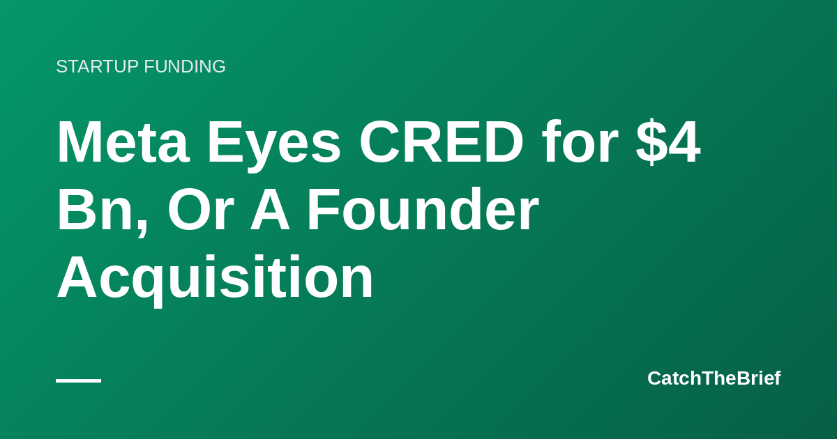 Meta Eyes CRED for $4 Bn, Or A Founder Acquisition