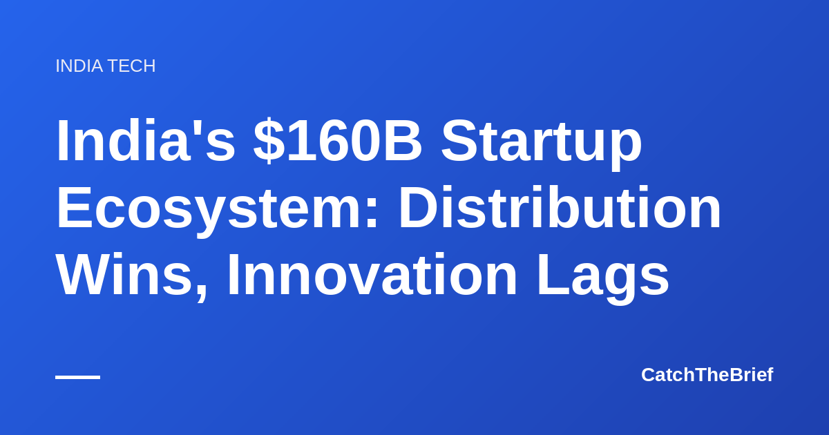 India's $160B Startup Ecosystem: Distribution Wins, Innovation Lags