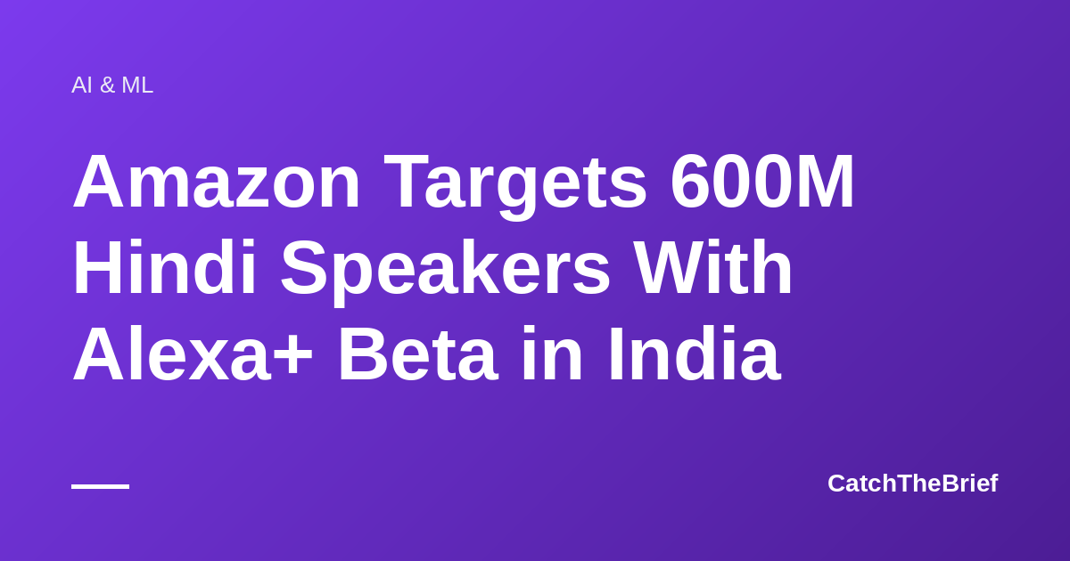 Amazon Targets 600M Hindi Speakers With Alexa+ Beta in India