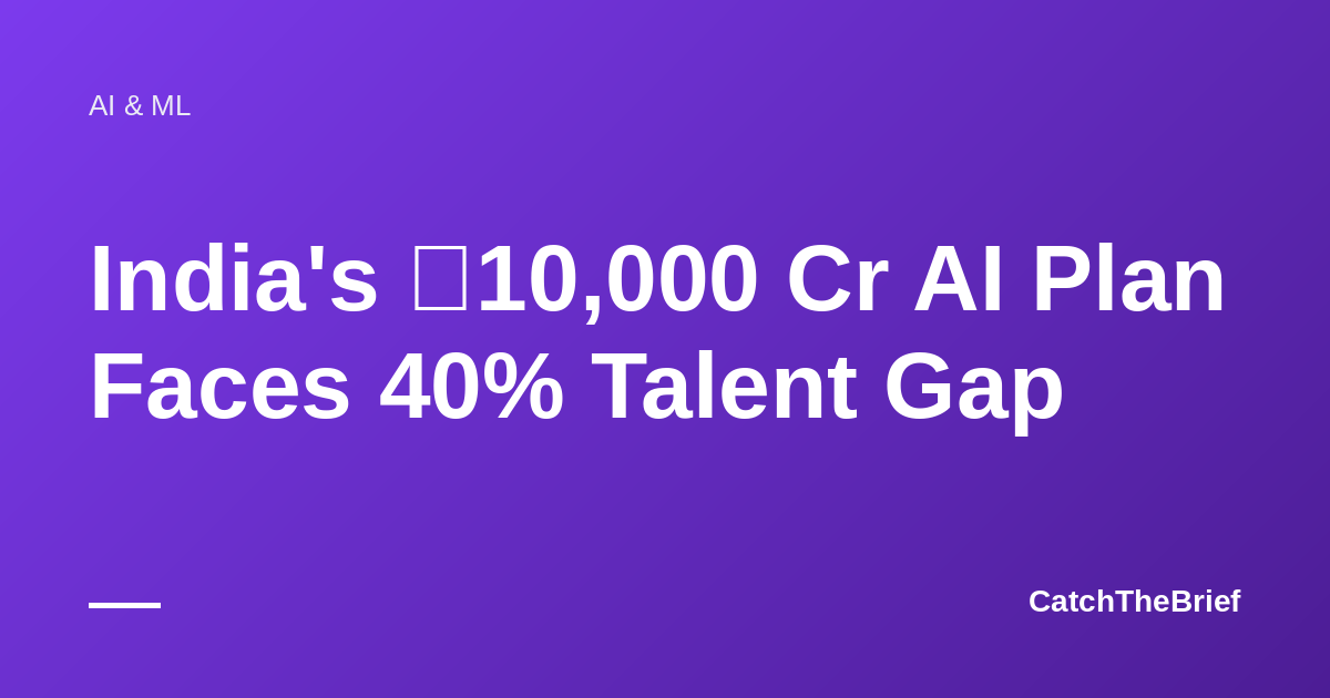 India's ₹10,000 Cr AI Plan Faces 40% Talent Gap