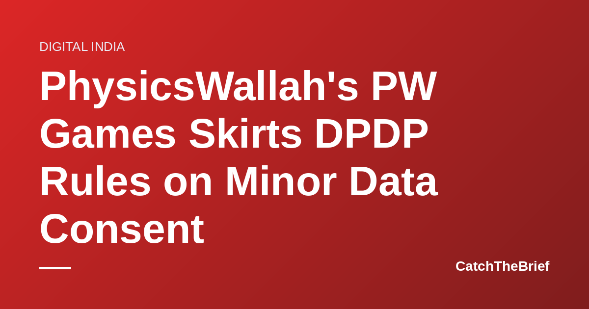 PhysicsWallah's PW Games Skirts DPDP Rules on Minor Data Consent