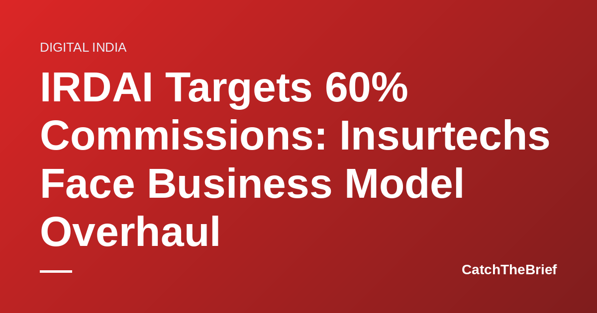 IRDAI Targets 60% Commissions: Insurtechs Face Business Model Overhaul