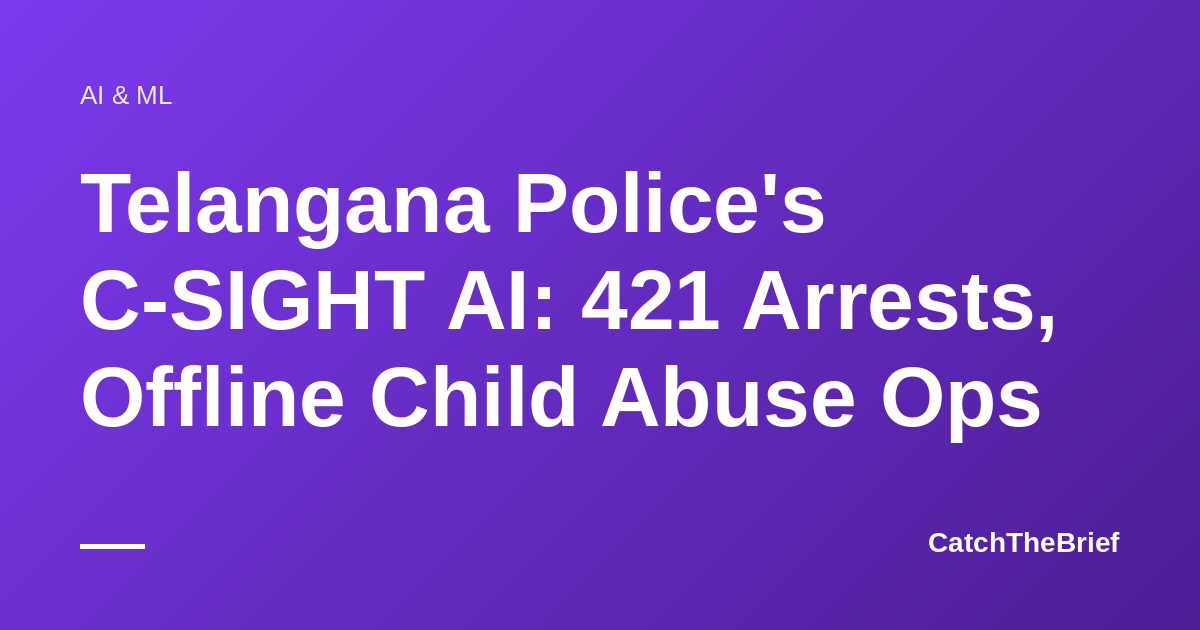 Telangana Police's C-SIGHT AI: 421 Arrests, Offline Child Abuse Ops