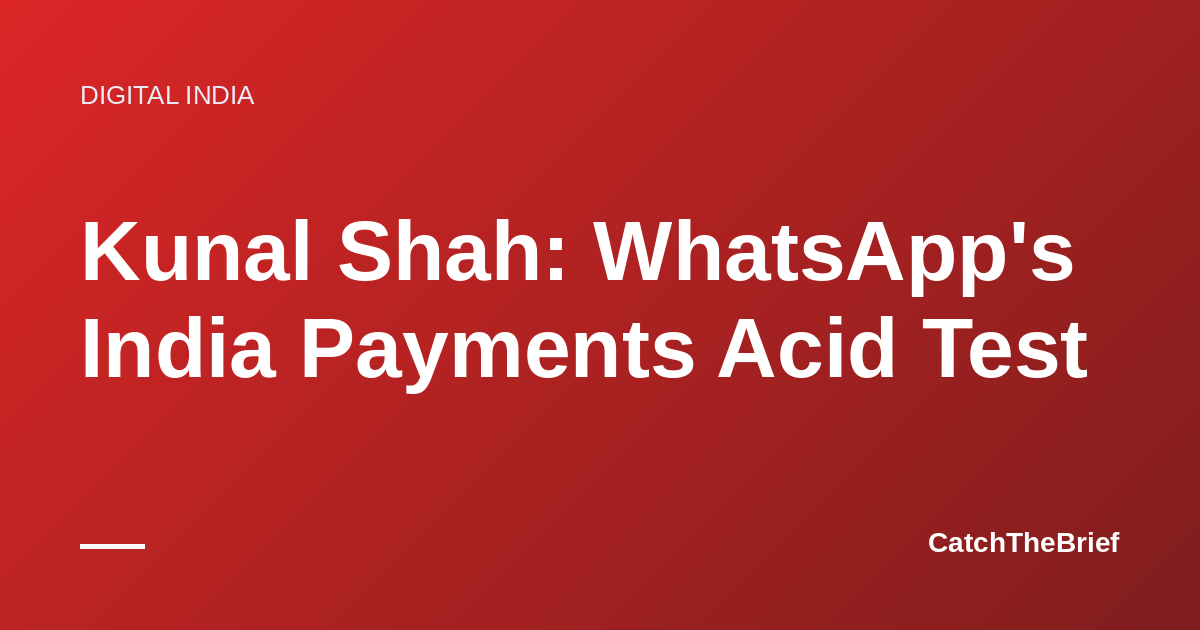 Kunal Shah: WhatsApp's India Payments Acid Test