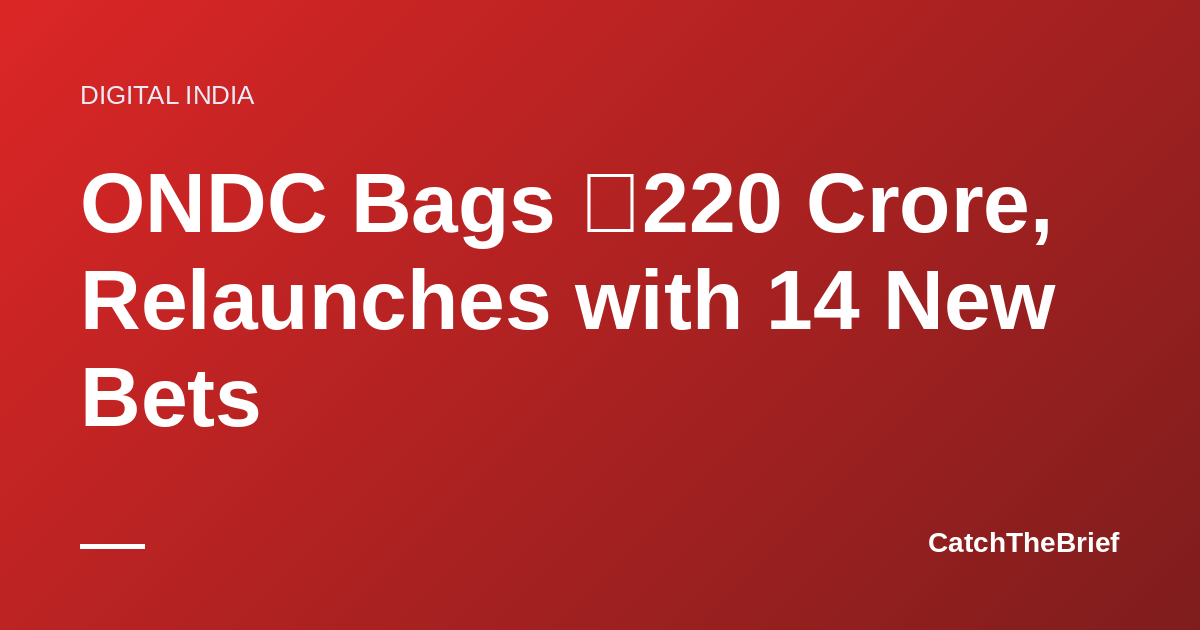 ONDC Bags ₹220 Crore, Relaunches with 14 New Bets