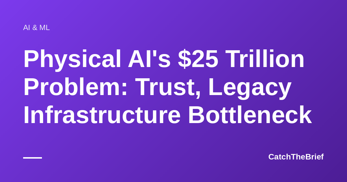 Physical AI's $25 Trillion Problem: Trust, Legacy Infrastructure Bottleneck