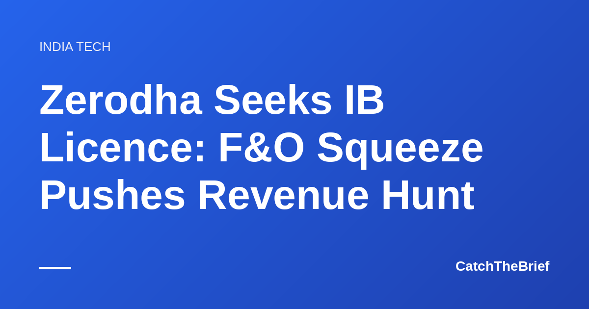 Zerodha Seeks IB Licence: F&O Squeeze Pushes Revenue Hunt