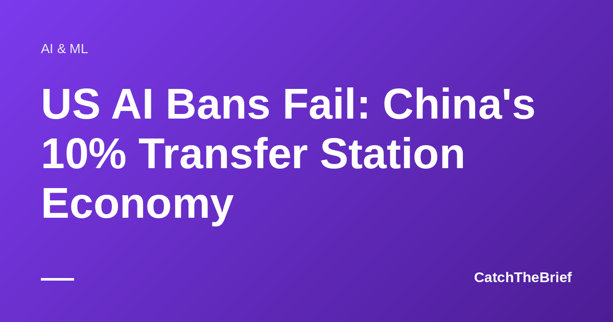US AI Bans Fail: China's 10% Transfer Station Economy
