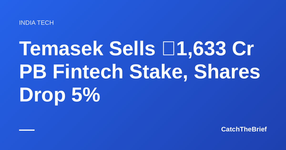 Temasek Sells ₹1,633 Cr PB Fintech Stake, Shares Drop 5%