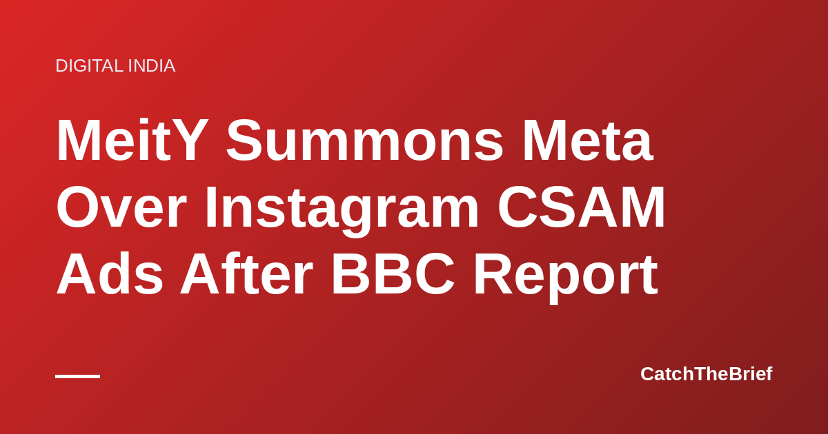 MeitY Summons Meta Over Instagram CSAM Ads After BBC Report